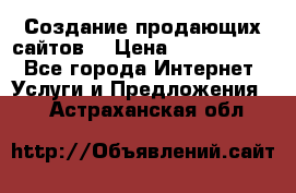 Создание продающих сайтов  › Цена ­ 5000-10000 - Все города Интернет » Услуги и Предложения   . Астраханская обл.